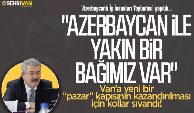 Van’a yeni bir “pazar” kapısının kazandırılması için kollar sıvandı!