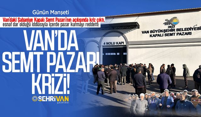 Van’da semt pazarı krizi: Esnaf pazar kurmayı reddetti, nedeni belli oldu!