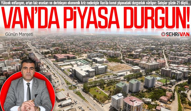 Van’da konut piyasasındaki düşüşün nedeni belli oldu!