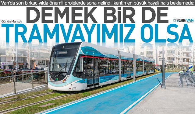 Van’ın en büyük hayali hala beklemede: Yıllardır özlemle beklenen o proje yine gündemde!