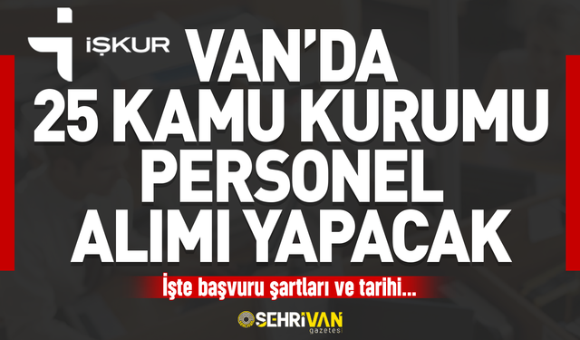 Van’da 25 kamu kurumu personel alımı yapacak! İşte alım yapacak kurumlar ve başvuru detayları