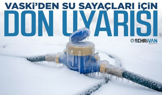 VASKİ uyardı: Su sayaçları dona bilir
