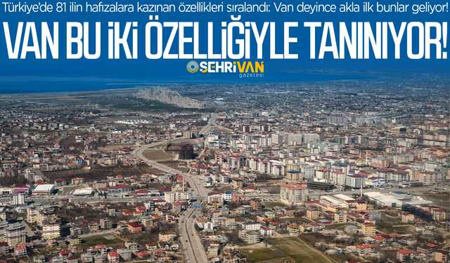 Van deyince akla ilk bunlar geliyor: Herkes Van’ı bu iki özelliğiyle tanıyor!