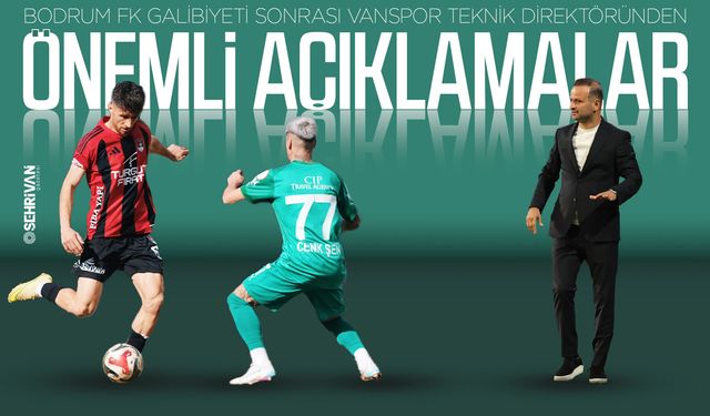 Bodrum FK galibiyeti sonrası Vanspo​r Teknik Direktöründen önemli açıklamalar