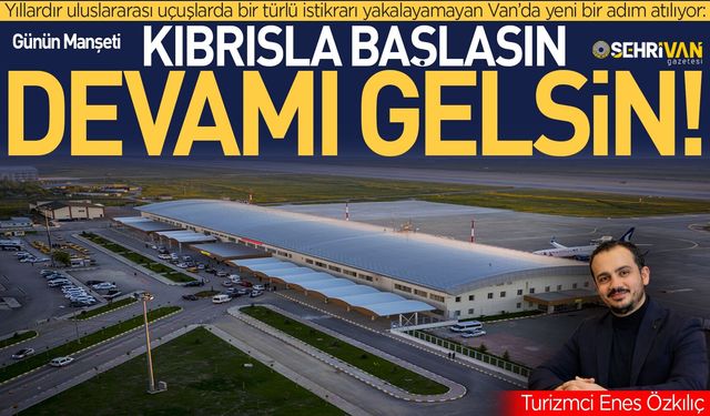 Bu uçuş Van’a turist yağdırır: Turizmin kalbine karşılık seferleri için tarih belli oldu!