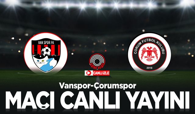 Vanspor-Çorumspor maçını canlı izle!
