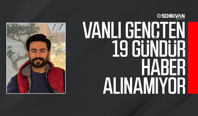 Vanlı gençten 19 gündür haber alınamıyor