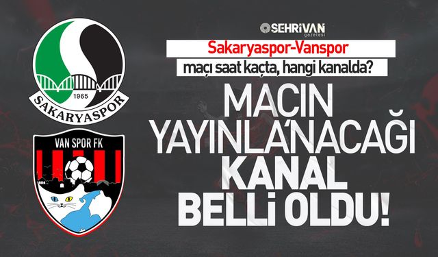 Sakaryaspor–Vanspor maçı ne zaman, saat kaçta ve hangi kanalda?