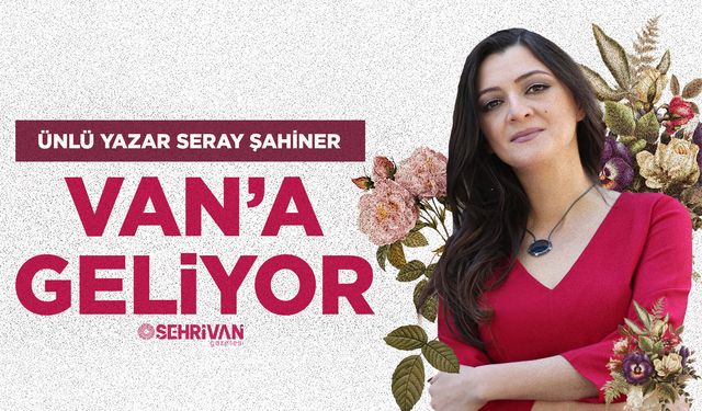 Ünlü Yazar Seray Şahiner Van’a Geliyor