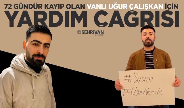 72 gündür kayıp olan Vanlı Uğur Çalışkan için yardım çağrısı