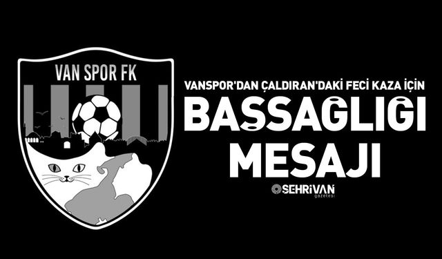 Vanspor'dan Çaldıran'daki feci kaza için başsağlığı mesajı