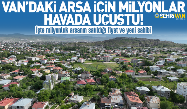 Van’daki arsa için milyonlar havada uçuştu!