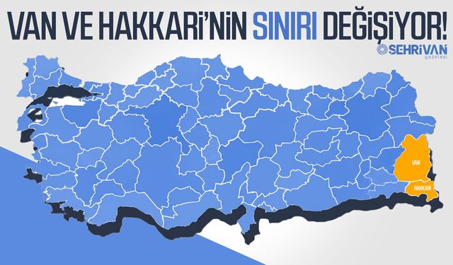 Van ve Hakkari’nin sınırı değişiyor!