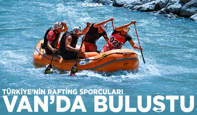Türkiye'nin rafting sporcuları Van’da buluştu
