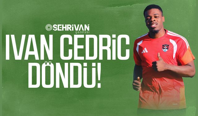Ivan Cedric döndü!