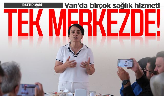 Van’da birçok sağlık hizmeti tek merkezde!