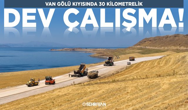 Van Gölü kıyısında 30 kilometrelik dev çalışma!