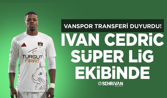 Vanspor transferi duyurdu! Ivan Cedric Süper Lig ekibinde