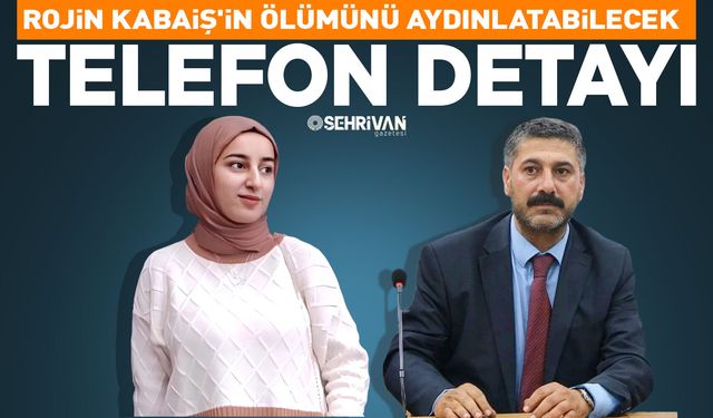 Rojin Kabaiş'in ölümünü aydınlatabilecek telefon detayı