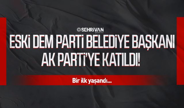 Eski DEM Parti Belediye Başkanı AK Parti’ye katıldı! Bir ilk yaşandı