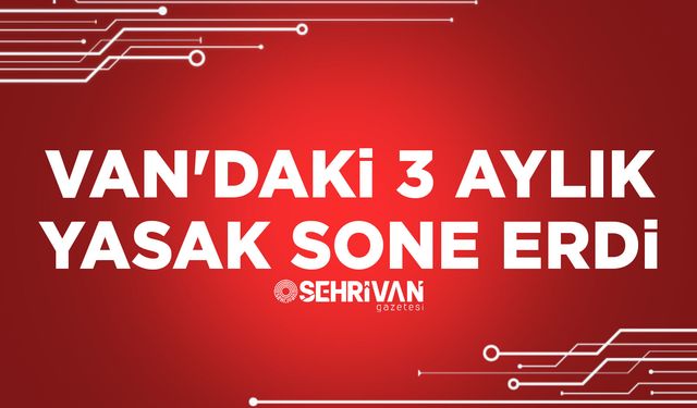 Van'daki 3 aylık yasak sone erdi