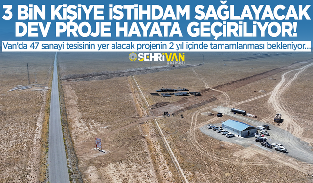 Van’da 3 bin kişiye istihdam sağlayacak dev proje hayata geçiriliyor!