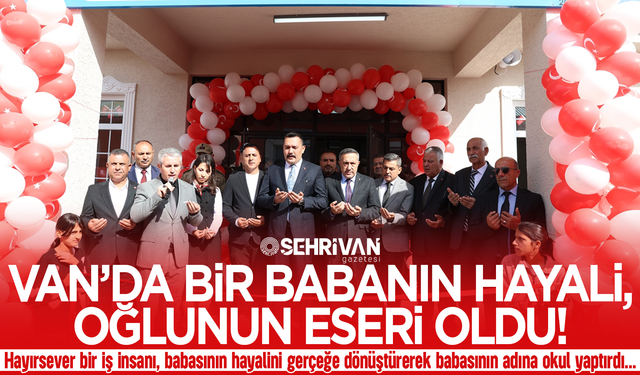 Van’da bir babanın hayali, oğlunun eseri oldu!