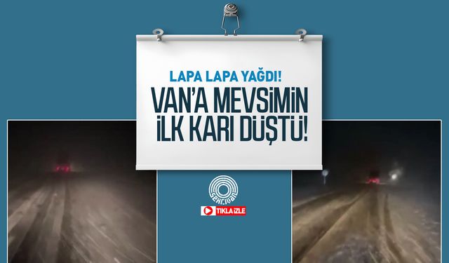 Lapa lapa yağdı! Van’a mevsimin ilk karı düştü!