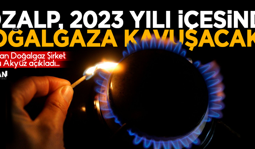 Aksa Van Doğalgaz Şirket Müdürü Akyüz, açıkladı…  “Özalp, 2023 yılı içesinde doğalgaza kavuşacak!”