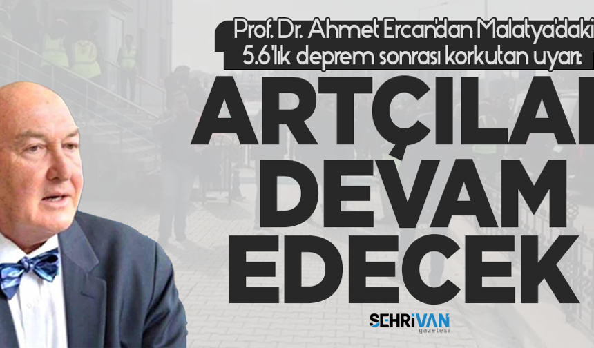 Prof. Dr. Ahmet Ercan'dan Malatya'daki 5.6'lık deprem sonrası korkutan uyarı: Artçılar devam edecek