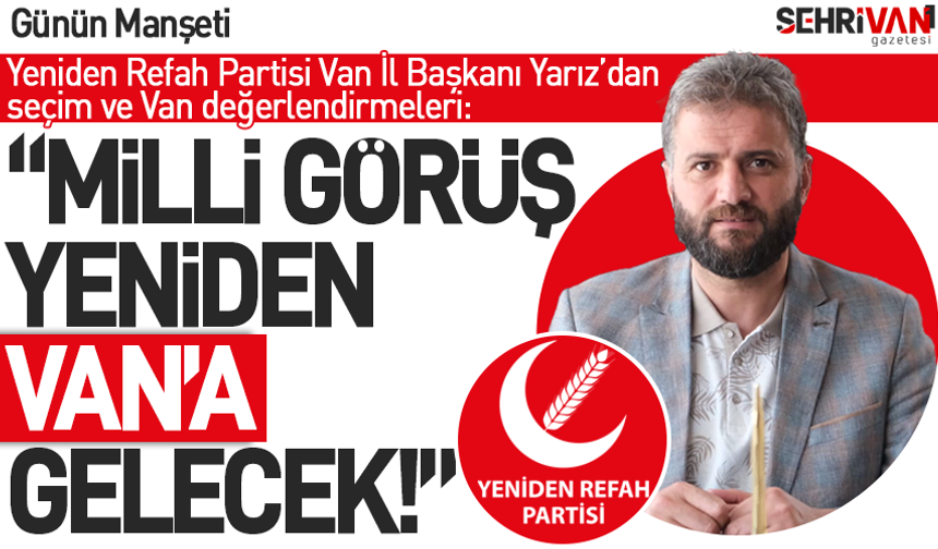 YRP Van İl Başkanı Yarız’dan seçim yorumu: Van için mücadele edeceğiz!