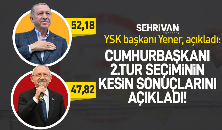 YSK, Cumhurbaşkanı 2.tur seçiminin kesin sonuçlarını açıkladı!
