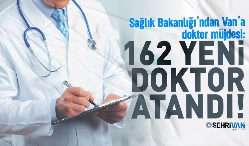 Sağlık Bakanlığı’ndan Van’a doktor müjdesi: 162 yeni doktor atandı!