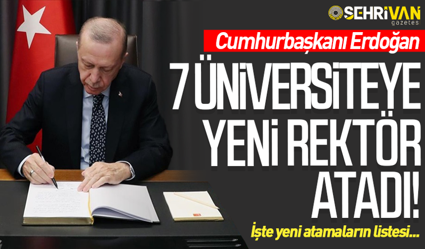 7 üniversitenin rektörü değişti! İşte Erdoğan'ın yeni atadığı isimler…