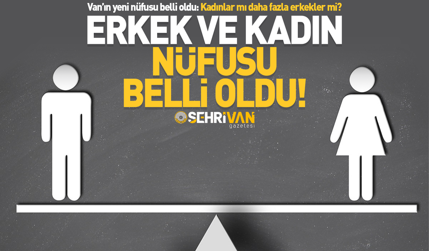 Van’ın kadın ve erkek nüfusu belli oldu! İşte kadın ve erkek nüfusu