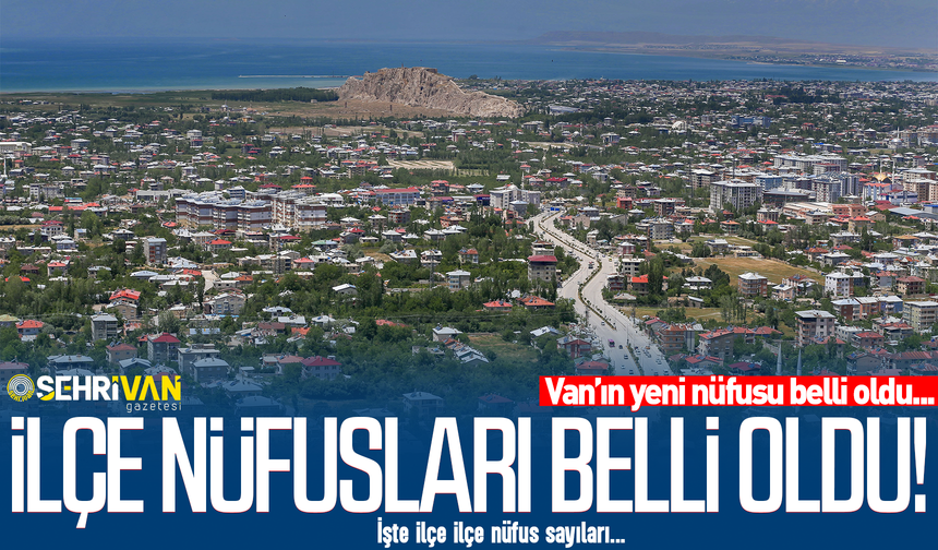 Van’ın ilçe nüfus sayıları belli oldu! İşte ilçe ilçe nüfus sayıları