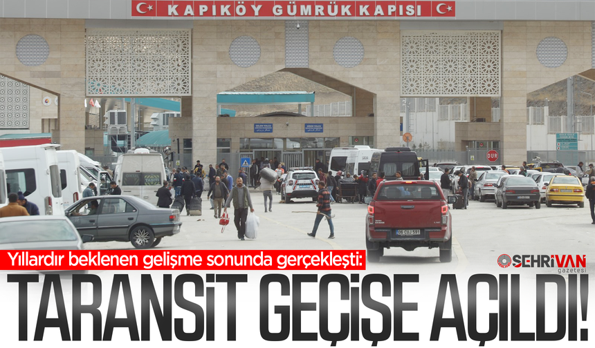 Kapıköy ile ilgili önemli gelişme: Transit geçişlere açıldı!