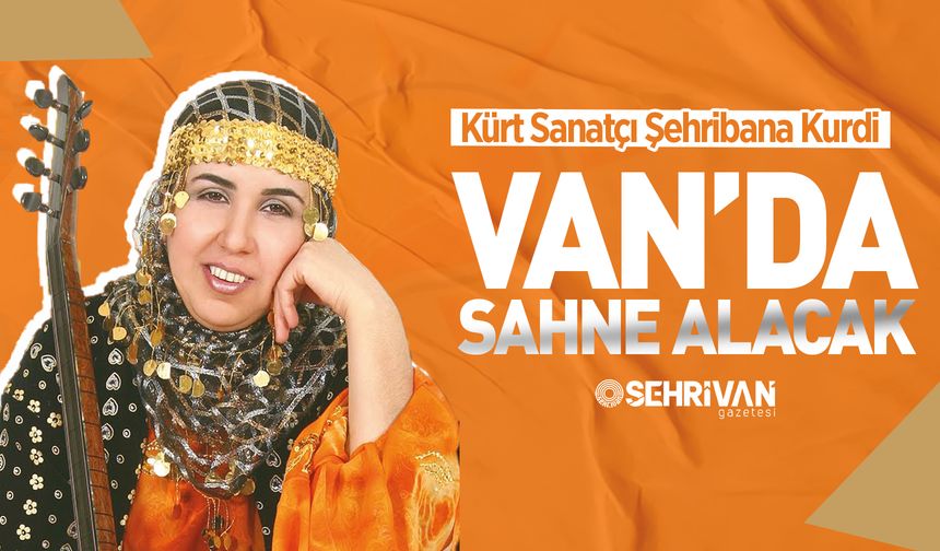 Kürt Sanatçı Şehribana Kurdi Van’da sahne alacak!
