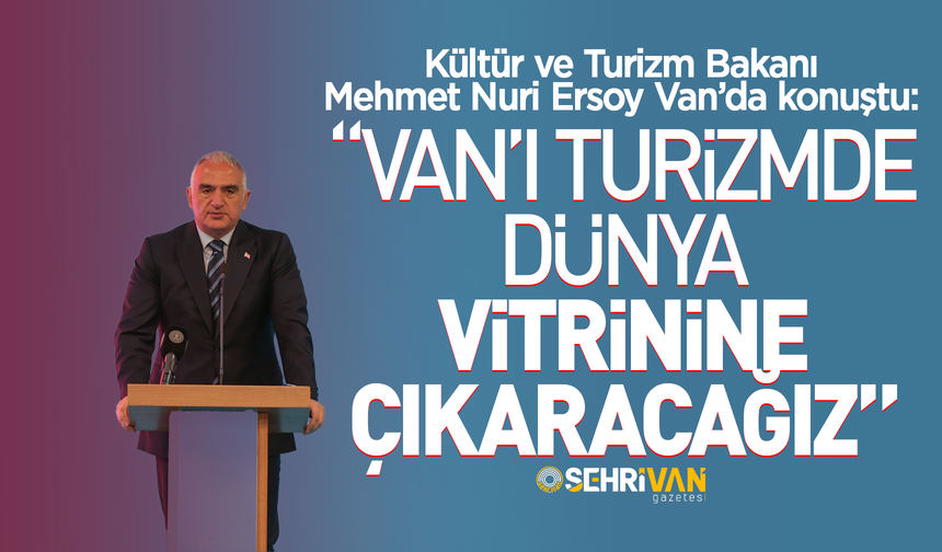 Bakan Ersoy Van’da konuştu: Van’ı turizmde dünya vitrinine çıkaracağız!
