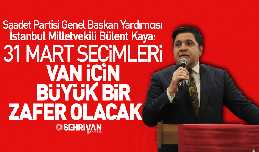 İstanbul Milletvekili Bülent Kaya: 31 Mart seçimleri Van için büyük bir zafer olacak!