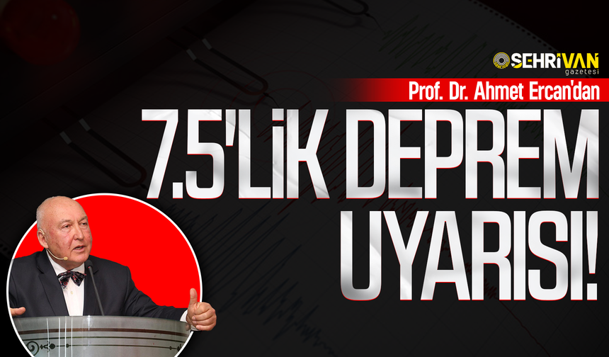 Prof. Dr. Ahmet Ercan'dan 7.5'lik deprem uyarısı!