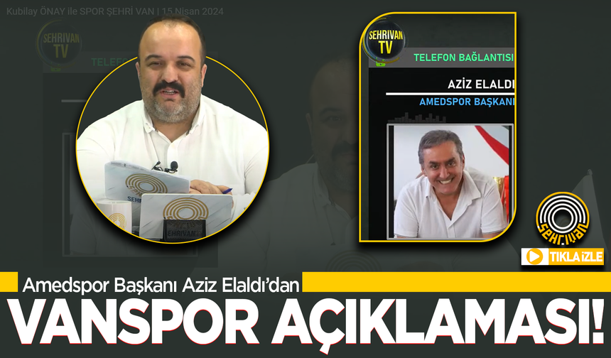 Amedspor Başkanı Aziz Elaldı’dan Vanspor açıklaması!