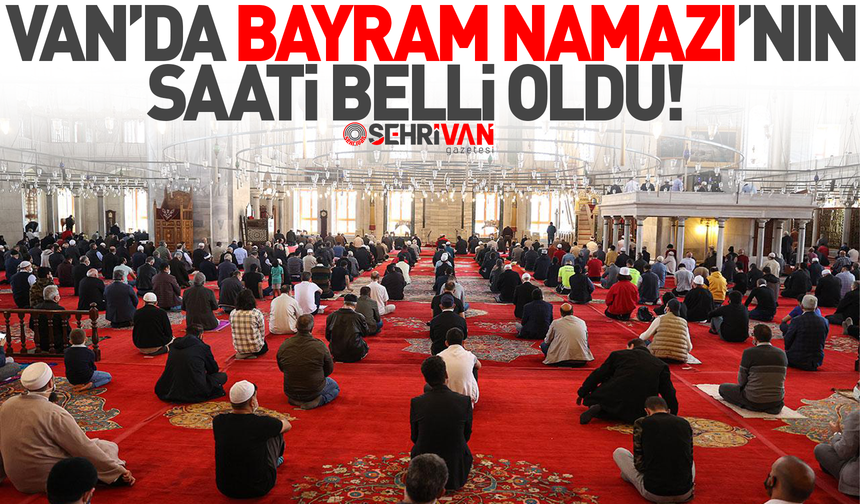 Van’da bayram namazının kılınacağı saat belli oldu!