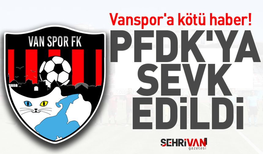 Vanspor'a kötü haber! PFDK'ya sevk edildi