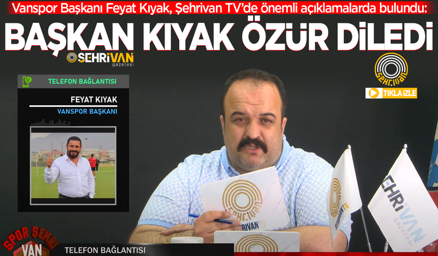 Vanspor Başkanı Feyat Kıyak özür diledi!