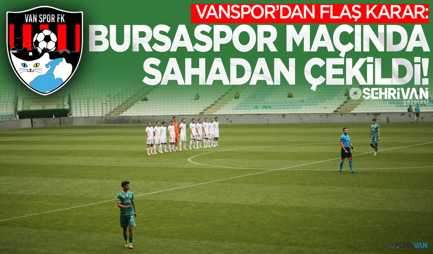 Flaş! Vanspor, Bursaspor maçında sahadan çekildi!