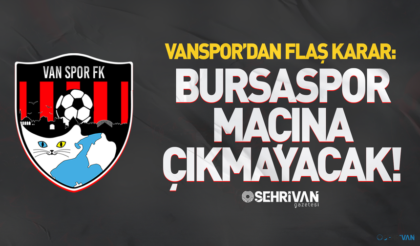 Vanspor’dan flaş karar: Bursaspor maçına çıkmayacak! İşte maça çıkmama nedeni...