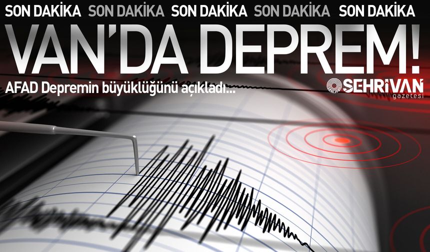 Van'da deprem meydana geldi! İşte depremin büyüklüğü