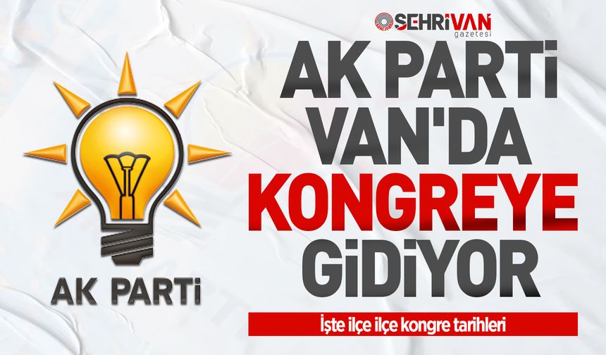 AK Parti Van'da kongreye gidiyor: işte ilçe ilçe kongre tarihleri