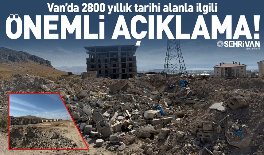 Van’da 2800 yıllık tarihi alanla ilgili önemli açıklama!